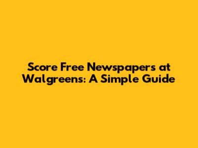 Score Free Newspapers at Walgreens: A Simple Guide