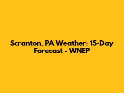 Scranton, PA Weather: 15-Day Forecast - WNEP