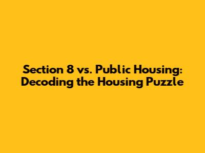 Section 8 vs. Public Housing: Decoding the Housing Puzzle