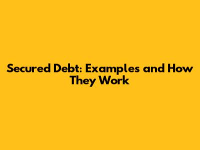 Secured Debt: Examples and How They Work