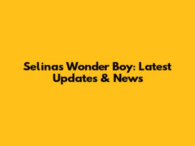 Selina's Wonder Boy: Latest Updates & News