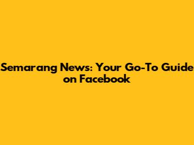 Semarang News: Your Go-To Guide on Facebook