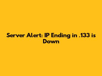 Server Alert: IP Ending in .133 is Down