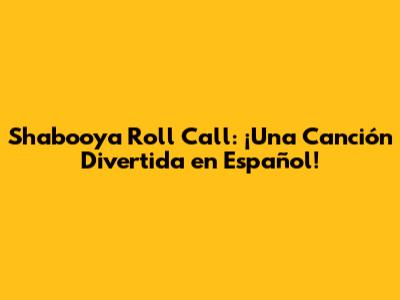 Shabooya Roll Call: ¡Una Canción Divertida en Español!
