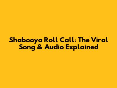 Shabooya Roll Call: The Viral Song & Audio Explained