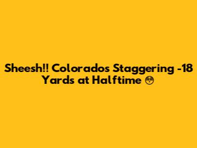 Sheesh!! Colorado's Staggering -18 Yards at Halftime 😳