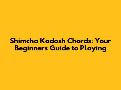 Shimcha Kadosh Chords: Your Beginner's Guide to Playing