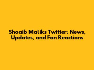 Shoaib Malik's Twitter: News, Updates, and Fan Reactions