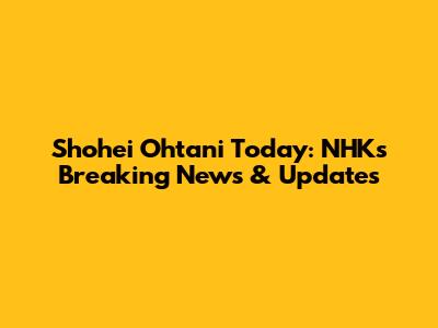 Shohei Ohtani Today: NHK's Breaking News & Updates