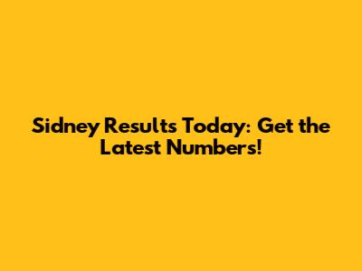 Sidney Results Today: Get the Latest Numbers!