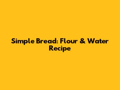 Simple Bread: Flour & Water Recipe