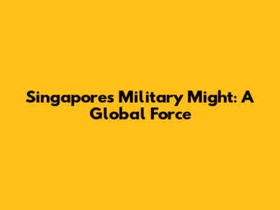 Singapore's Military Might: A Global Force