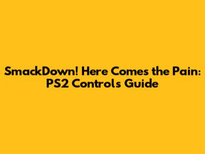 SmackDown! Here Comes the Pain: PS2 Controls Guide
