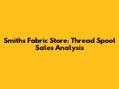 Smith's Fabric Store: Thread Spool Sales Analysis
