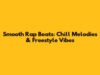 Smooth Rap Beats: Chill Melodies & Freestyle Vibes