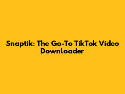 Snaptik: The Go-To TikTok Video Downloader