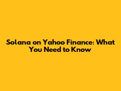 Solana on Yahoo Finance: What You Need to Know