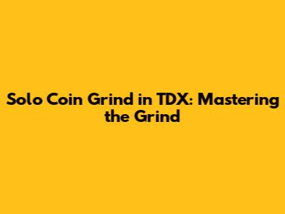Solo Coin Grind in TDX: Mastering the Grind