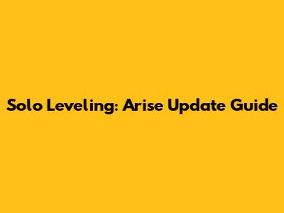 Solo Leveling: Arise Update Guide
