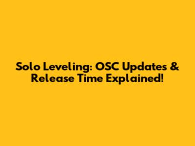 Solo Leveling: OSC Updates & Release Time Explained!