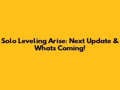 Solo Leveling Arise: Next Update & What's Coming!