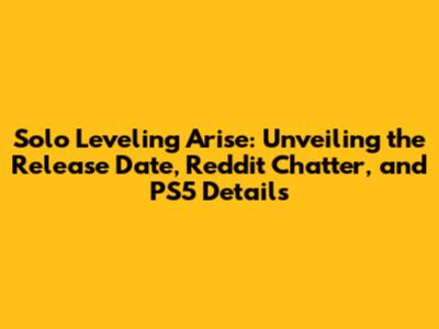 Solo Leveling Arise: Unveiling the Release Date, Reddit Chatter, and PS5 Details