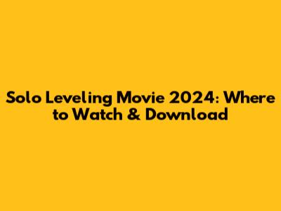Solo Leveling Movie 2024: Where to Watch & Download