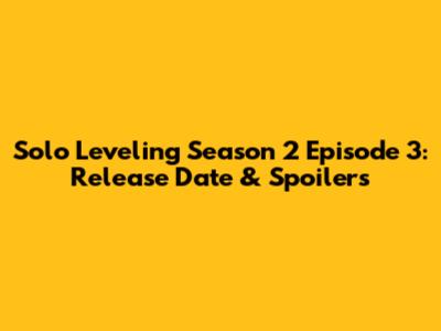 Solo Leveling Season 2 Episode 3: Release Date & Spoilers
