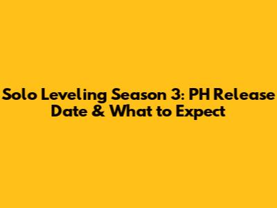 Solo Leveling Season 3: PH Release Date & What to Expect