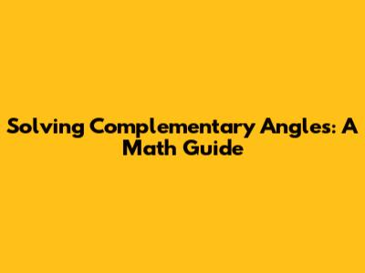 Solving Complementary Angles: A Math Guide