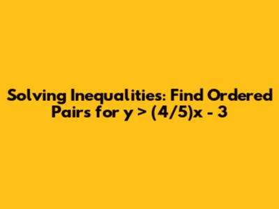 Solving Inequalities: Find Ordered Pairs for y > (4/5)x - 3