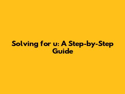 Solving for u: A Step-by-Step Guide