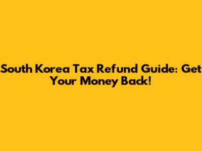 South Korea Tax Refund Guide: Get Your Money Back!