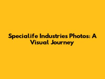 Specialife Industries Photos: A Visual Journey