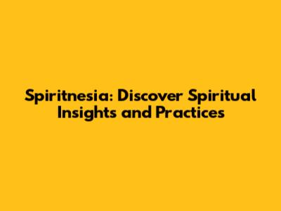 Spiritnesia: Discover Spiritual Insights and Practices
