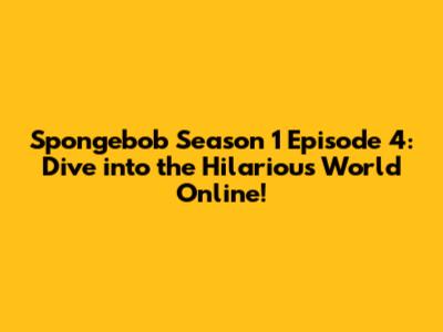 Spongebob Season 1 Episode 4: Dive into the Hilarious World Online!