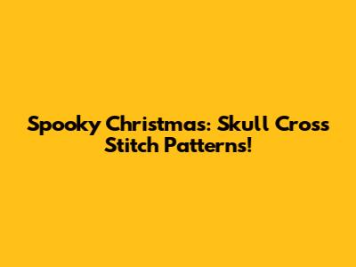 Spooky Christmas: Skull Cross Stitch Patterns!