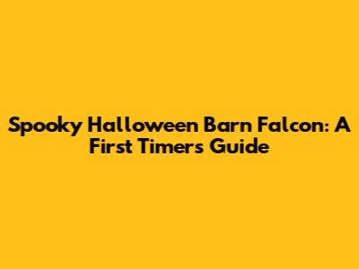 Spooky Halloween Barn Falcon: A First Timer's Guide