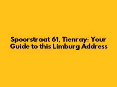 Spoorstraat 61, Tienray: Your Guide to this Limburg Address