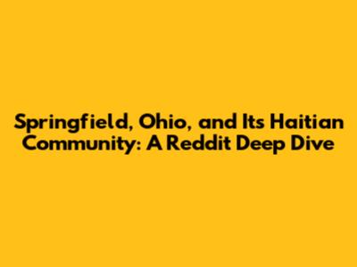 Springfield, Ohio, and Its Haitian Community: A Reddit Deep Dive