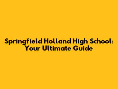 Springfield Holland High School: Your Ultimate Guide