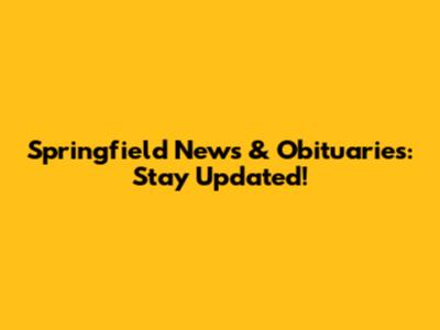 Springfield News & Obituaries: Stay Updated!