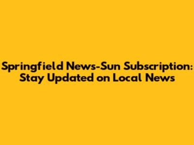 Springfield News-Sun Subscription: Stay Updated on Local News