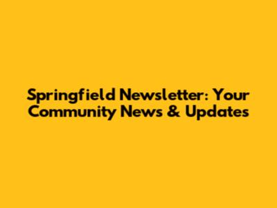 Springfield Newsletter: Your Community News & Updates