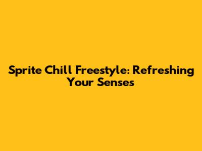 Sprite Chill Freestyle: Refreshing Your Senses