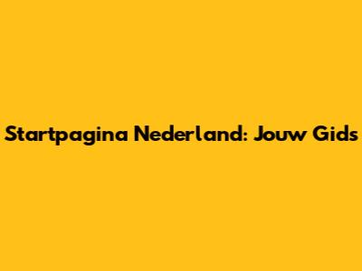 Startpagina Nederland: Jouw Gids