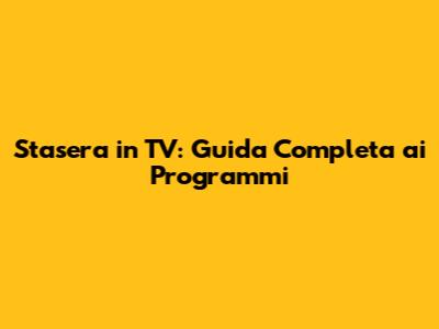 Stasera in TV: Guida Completa ai Programmi