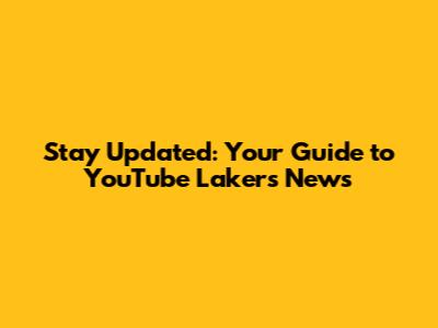 Stay Updated: Your Guide to YouTube Lakers News