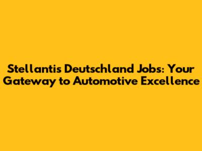 Stellantis Deutschland Jobs: Your Gateway to Automotive Excellence