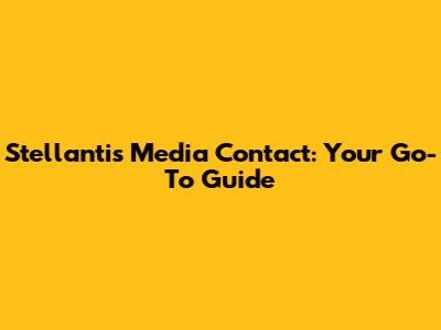 Stellantis Media Contact: Your Go-To Guide